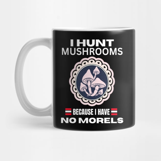 I Hunt Mushroom Because I Have No Morels, Funny Mushroom,  Mushroom Quotes Design, gift for mushroom lovers by twitaadesign